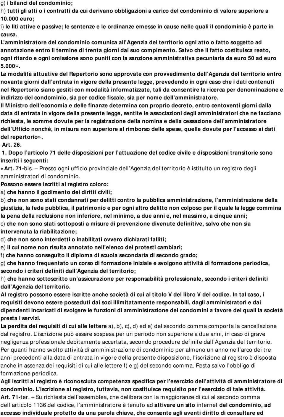 L amministratore del condominio comunica all Agenzia del territorio ogni atto o fatto soggetto ad annotazione entro il termine di trenta giorni dal suo compimento.