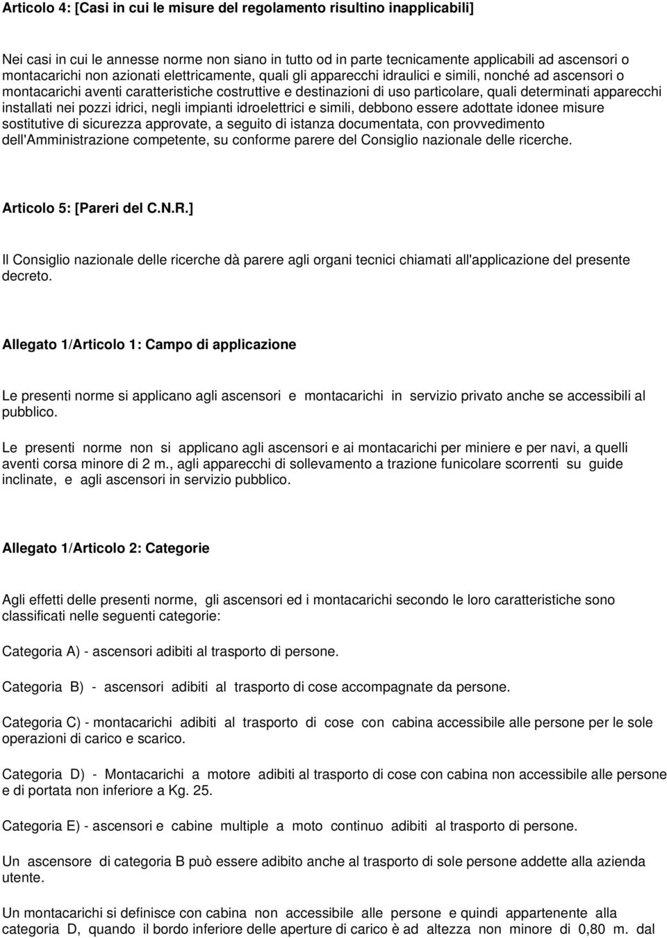 installati nei pozzi idrici, negli impianti idroelettrici e simili, debbono essere adottate idonee misure sostitutive di sicurezza approvate, a seguito di istanza documentata, con provvedimento