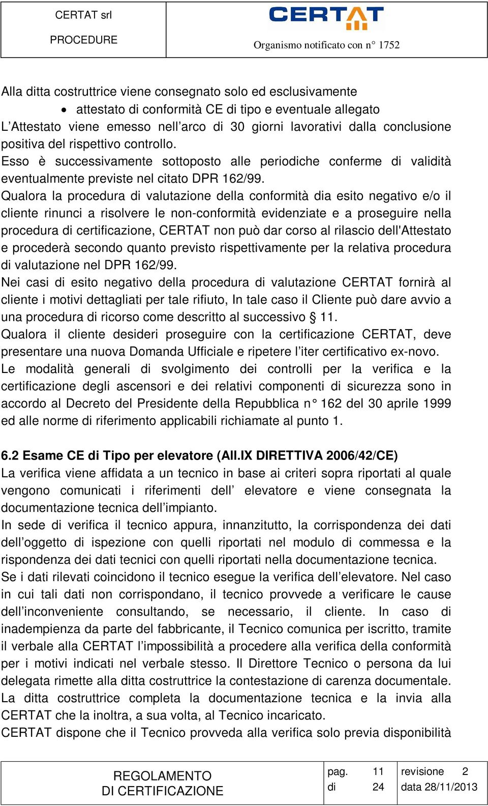 Qualora la procedura di valutazione della conformità dia esito negativo e/o il cliente rinunci a risolvere le non-conformità evidenziate e a proseguire nella procedura di certificazione, CERTAT non