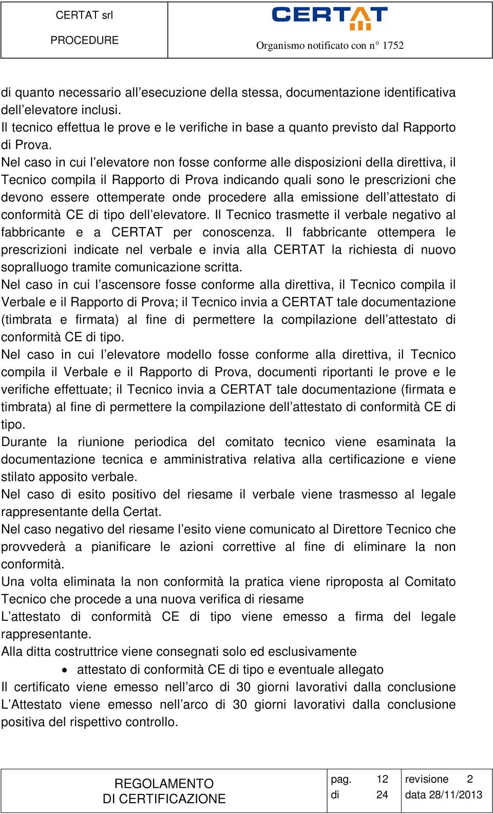 procedere alla emissione dell attestato di conformità CE di tipo dell elevatore. Il Tecnico trasmette il verbale negativo al fabbricante e a CERTAT per conoscenza.