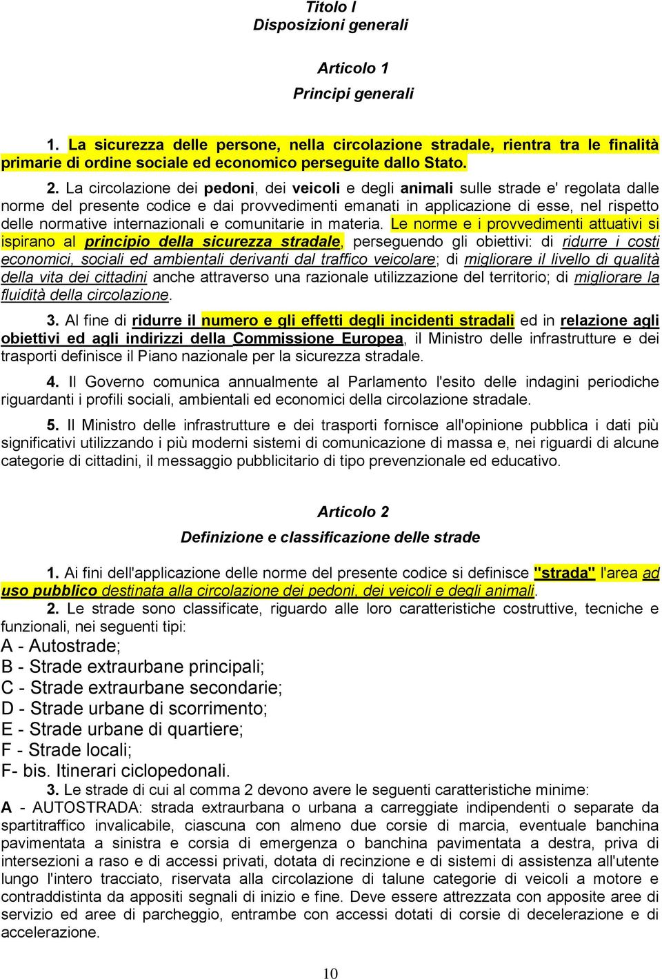 La circolazione dei pedoni, dei veicoli e degli animali sulle strade e' regolata dalle norme del presente codice e dai provvedimenti emanati in applicazione di esse, nel rispetto delle normative