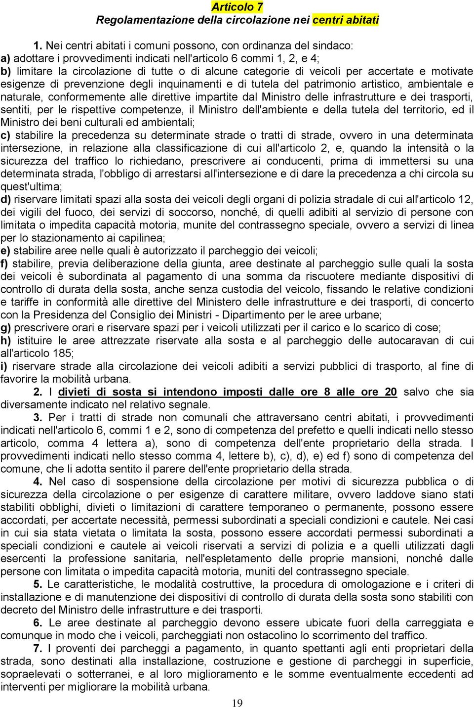 veicoli per accertate e motivate esigenze di prevenzione degli inquinamenti e di tutela del patrimonio artistico, ambientale e naturale, conformemente alle direttive impartite dal Ministro delle