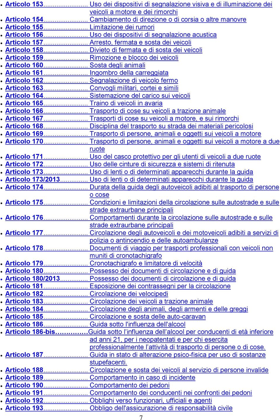 .. Divieto di fermata e di sosta dei veicoli Articolo 159... Rimozione e blocco dei veicoli Articolo 160... Sosta degli animali Articolo 161... Ingombro della carreggiata Articolo 162.