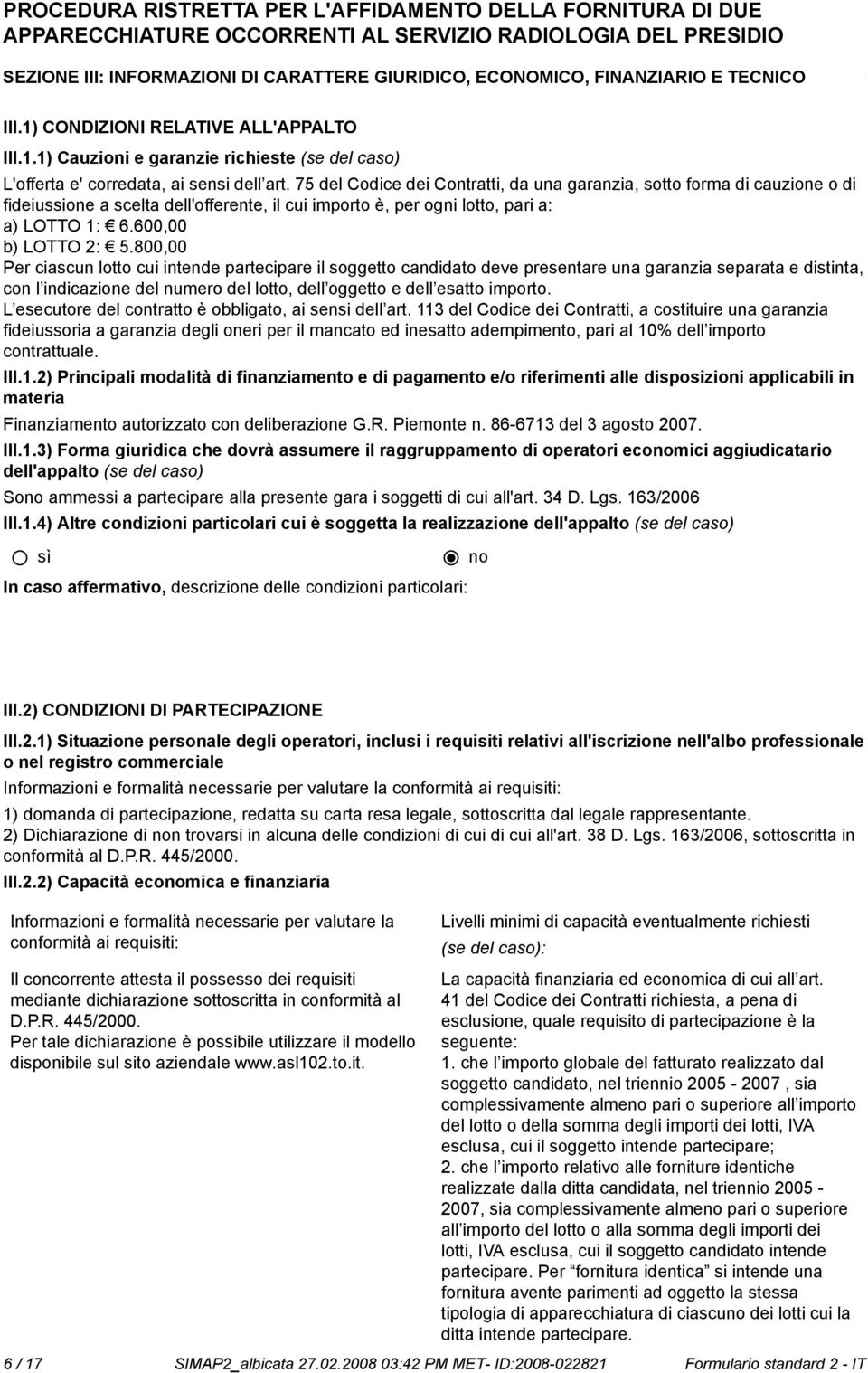 800,00 Per ciascun lotto cui intende partecipare il soggetto candidato deve presentare una garanzia separata e distinta, con l indicazione del numero del lotto, dell oggetto e dell esatto importo.