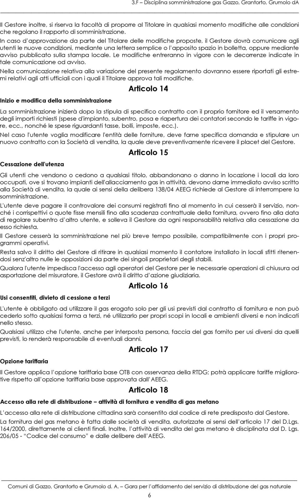 oppure mediante avviso pubblicato sulla stampa locale. Le modifiche entreranno in vigore con le decorrenze indicate in tale comunicazione od avviso.