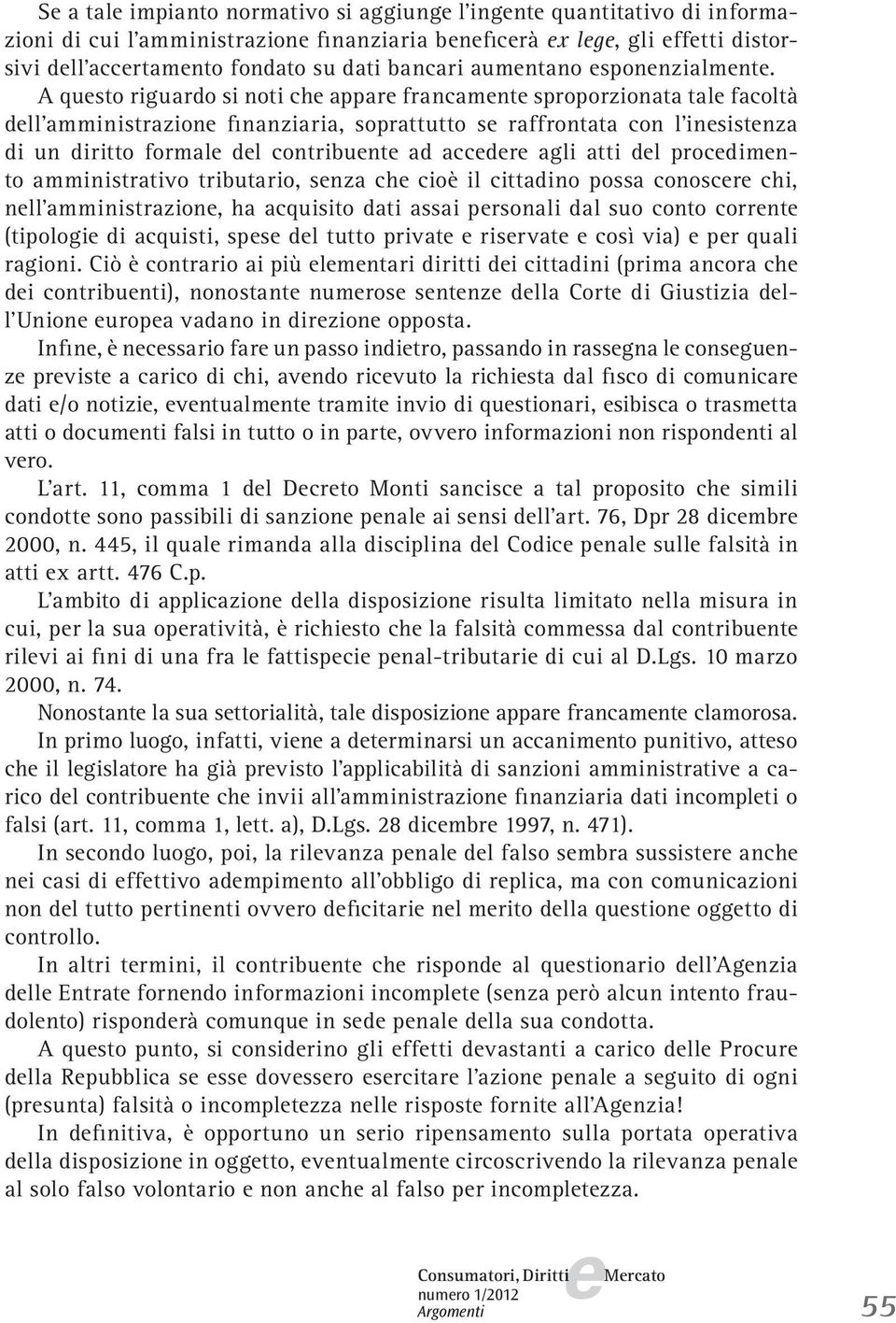 A qusto riguardo si noti ch appar francamnt sproporzionata tal facoltà dll amministrazion finanziaria, soprattutto s raffrontata con l insistnza di un diritto formal dl contribunt ad accdr agli atti