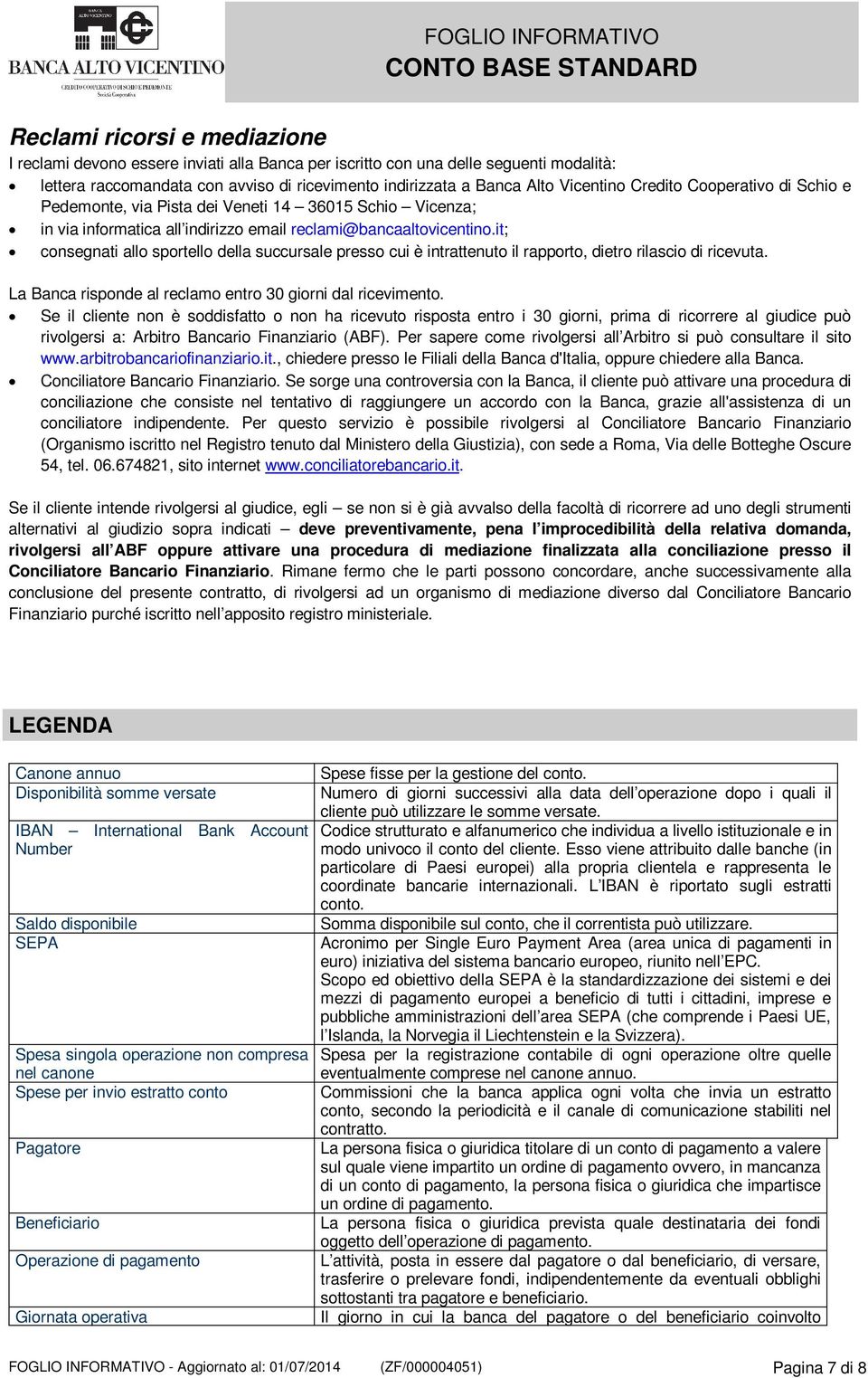 it; consegnati allo sportello della succursale presso cui è intrattenuto il rapporto, dietro rilascio di ricevuta. La Banca risponde al reclamo entro 30 giorni dal ricevimento.