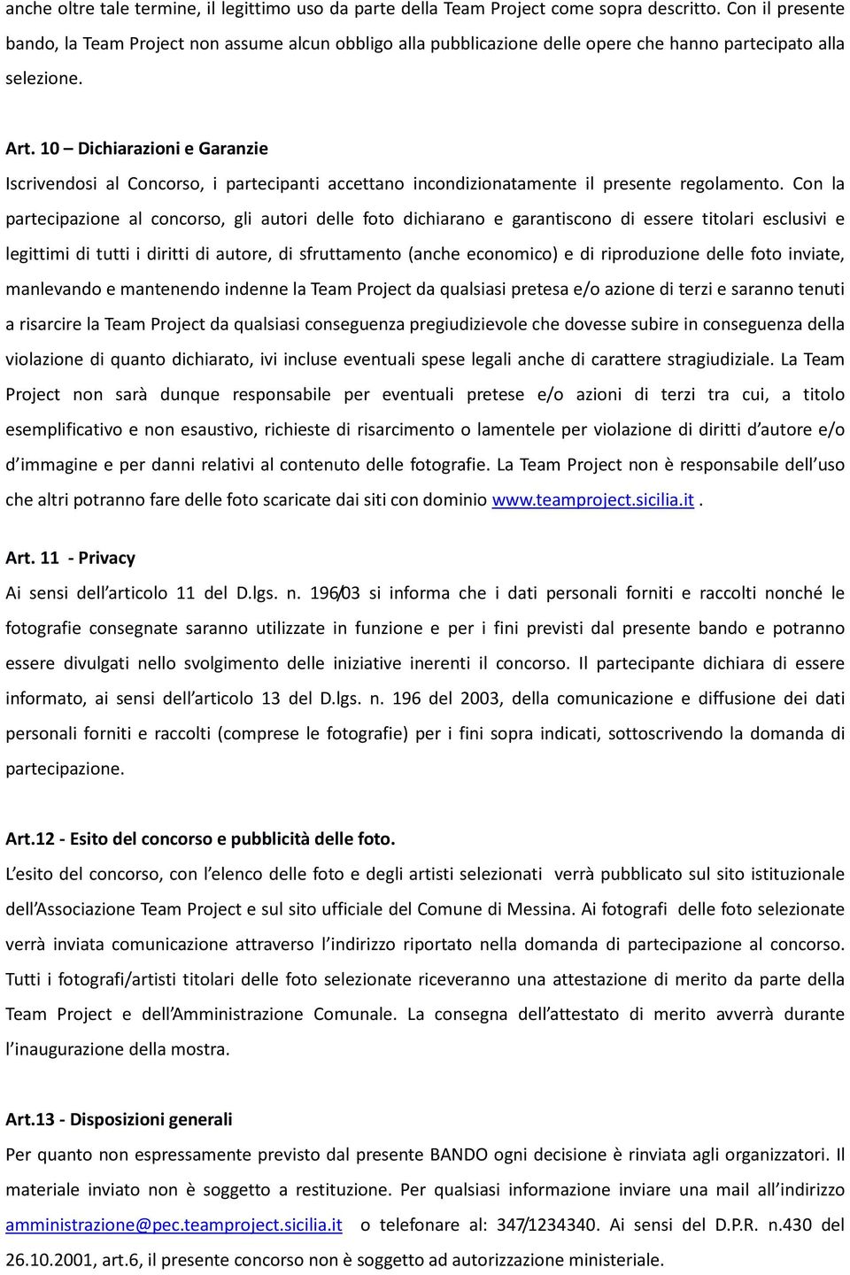 10 Dichiarazioni e Garanzie Iscrivendosi al Concorso, i partecipanti accettano incondizionatamente il presente regolamento.