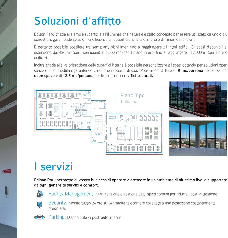 Gli spazi disponibili si estendono dai 486 m² (per i semipiani) ai 1.660 m² (per il piano intero) fino a raggiungere i 12.000m² (per l intero edificio).