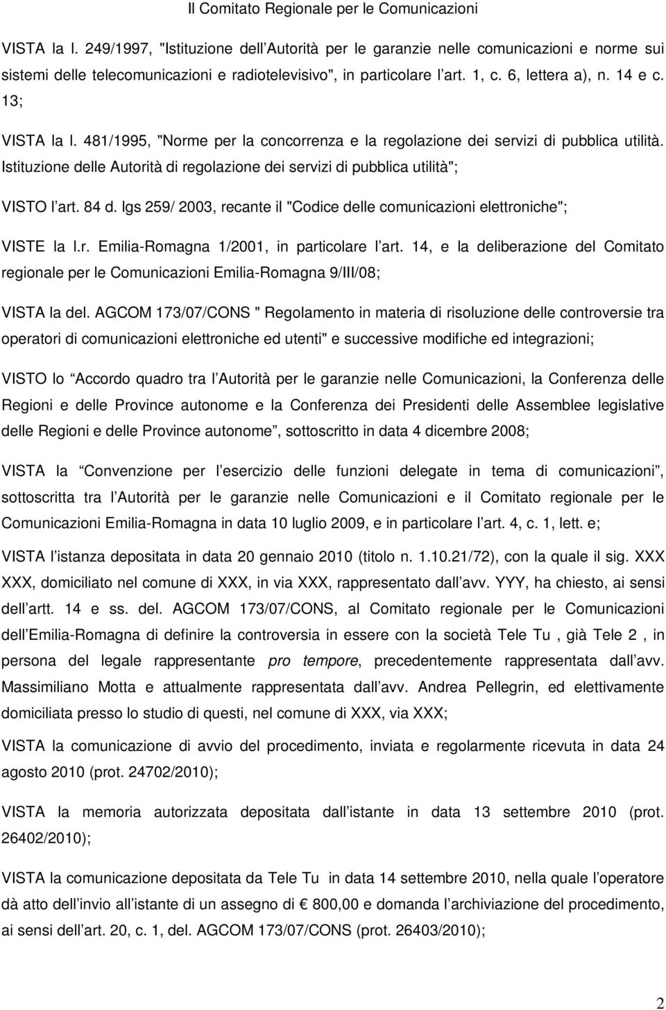 13; VISTA la l. 481/1995, "Norme per la concorrenza e la regolazione dei servizi di pubblica utilità. Istituzione delle Autorità di regolazione dei servizi di pubblica utilità"; VISTO l art. 84 d.