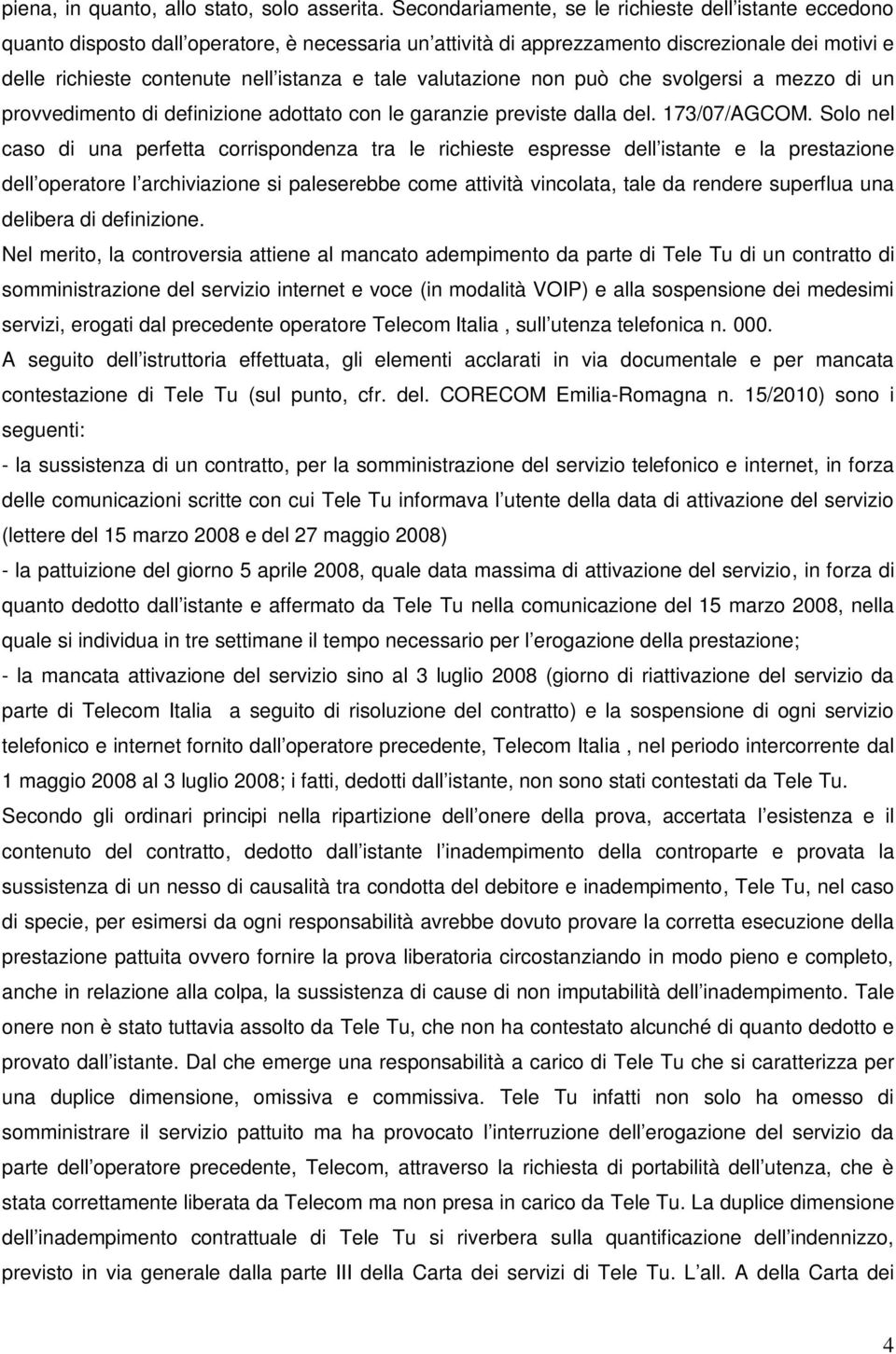 tale valutazione non può che svolgersi a mezzo di un provvedimento di definizione adottato con le garanzie previste dalla del. 173/07/AGCOM.