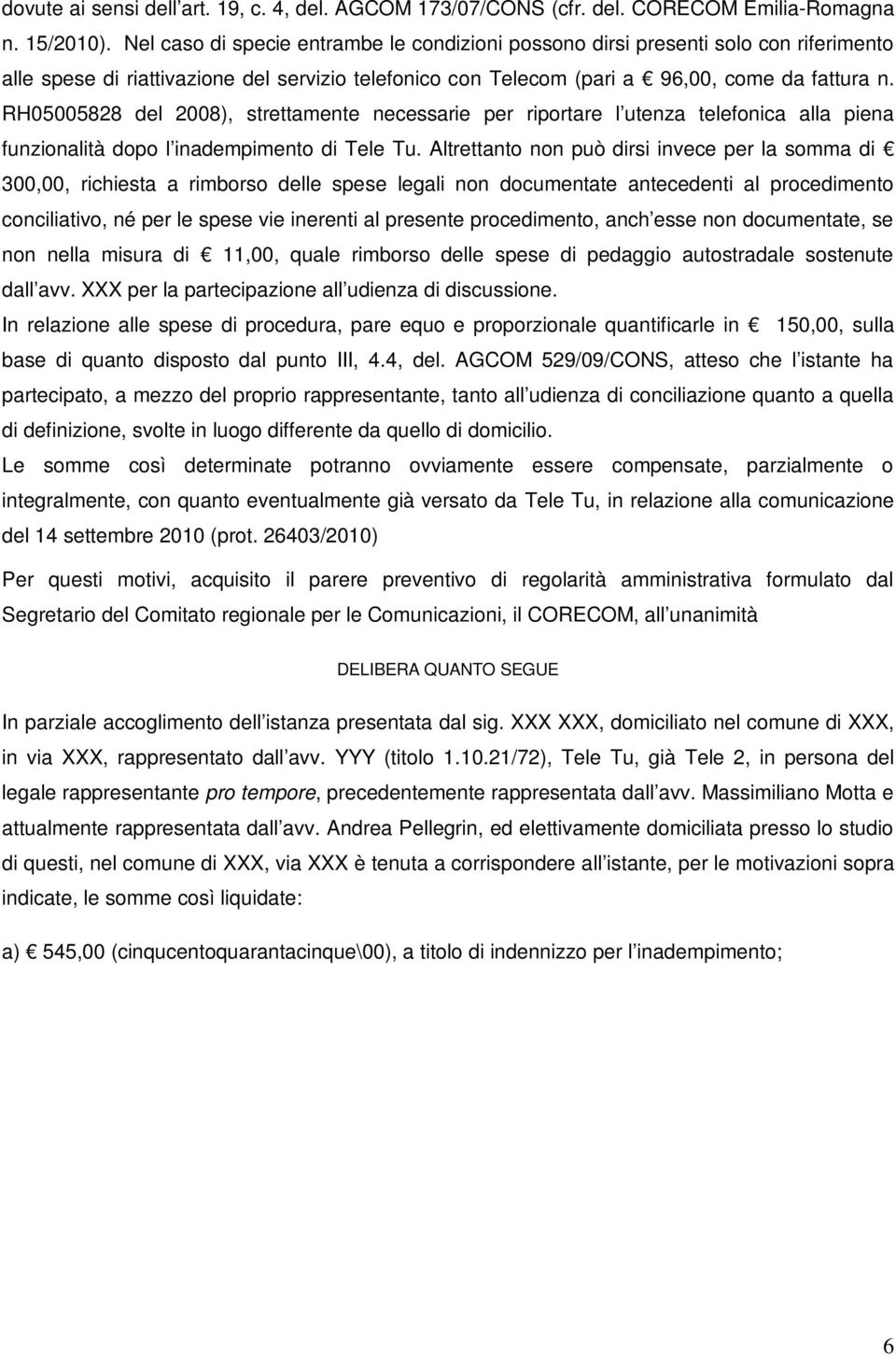 RH05005828 del 2008), strettamente necessarie per riportare l utenza telefonica alla piena funzionalità dopo l inadempimento di Tele Tu.