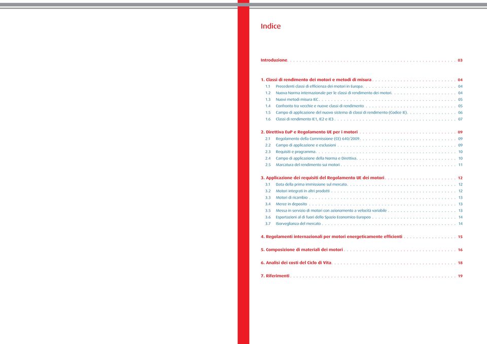 ........................................... 05 1.4 Confronto tra vecchie e nuove classi di rendimento............................. 05 1.5 Campo di applicazione del nuovo sistema di classi di rendimento (Codice IE).