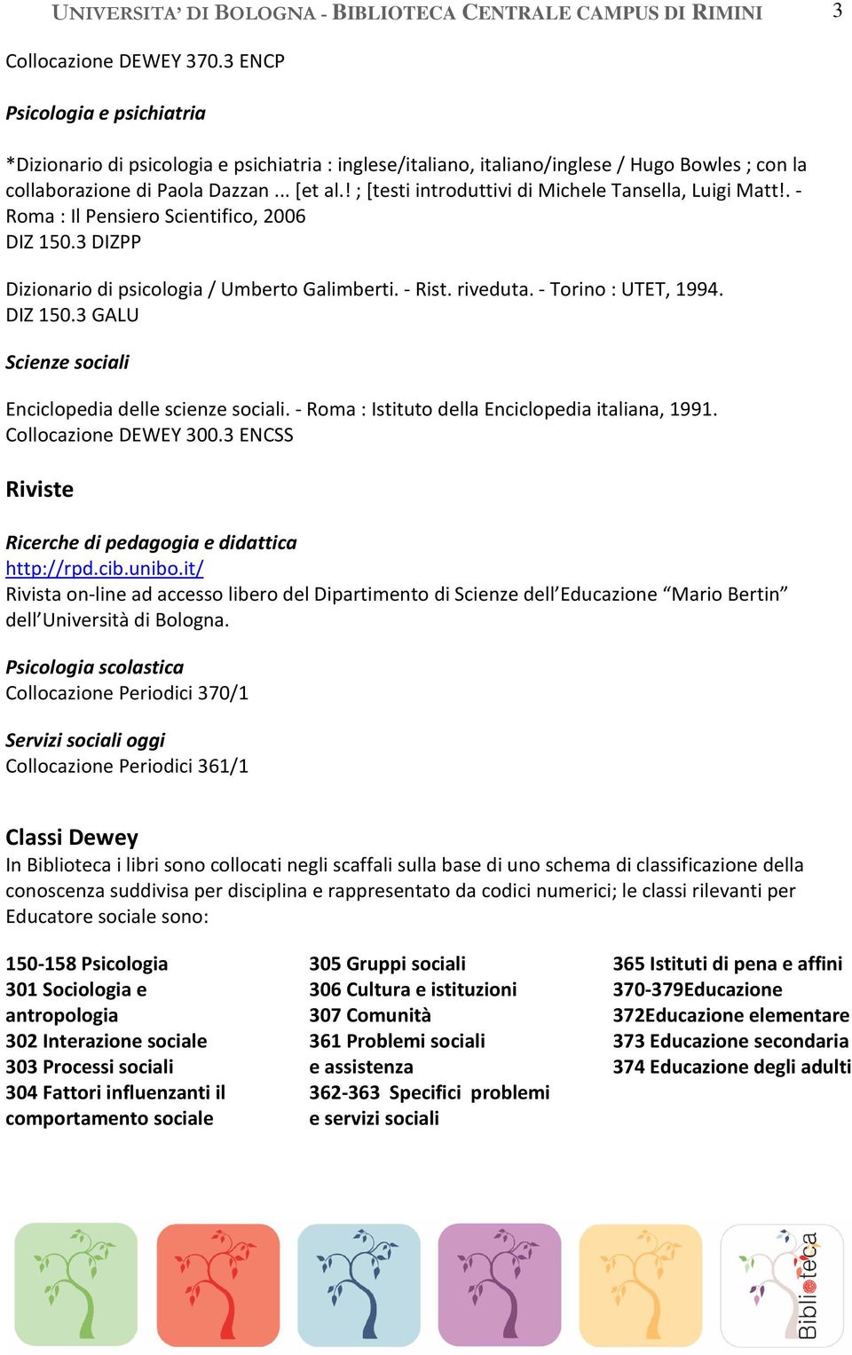 ! ; [testi introduttivi di Michele Tansella, Luigi Matt!. - Roma : Il Pensiero Scientifico, 2006 DIZ 150.3 DIZPP Dizionario di psicologia / Umberto Galimberti. - Rist. riveduta. - Torino : UTET, 1994.