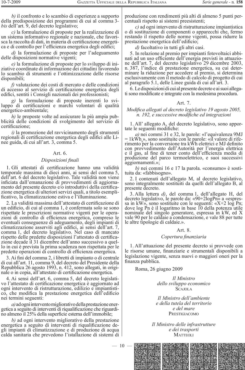 energetica e di controllo per l effi cienza energetica degli edifi ci; d) la formulazione di proposte per l adeguamento delle disposizioni normative vigenti; e) la formulazione di proposte per lo