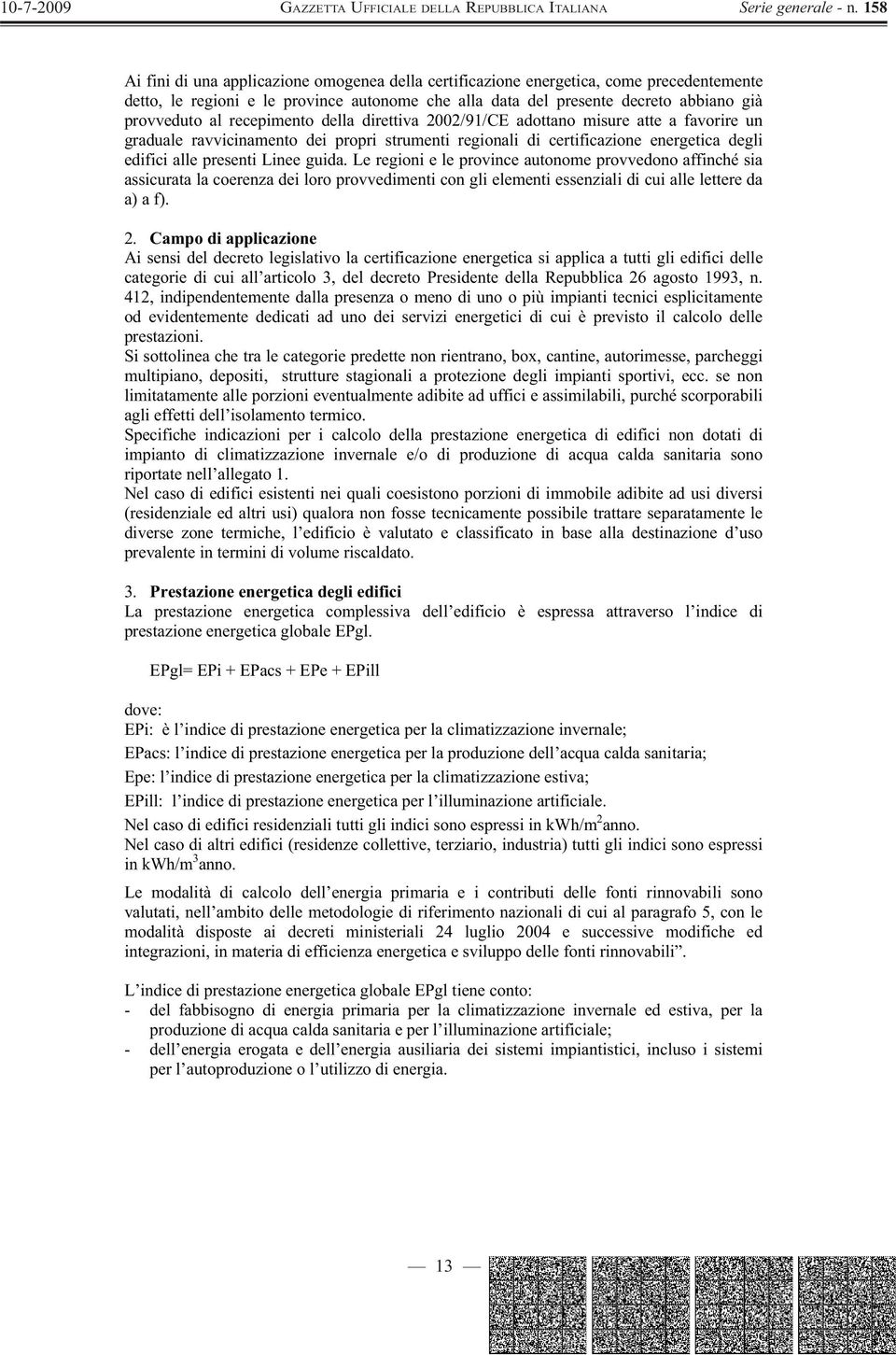 Le regioni e le province autonome provvedono affinché sia assicurata la coerenza dei loro provvedimenti con gli elementi essenziali di cui alle lettere da a) a f). 2.