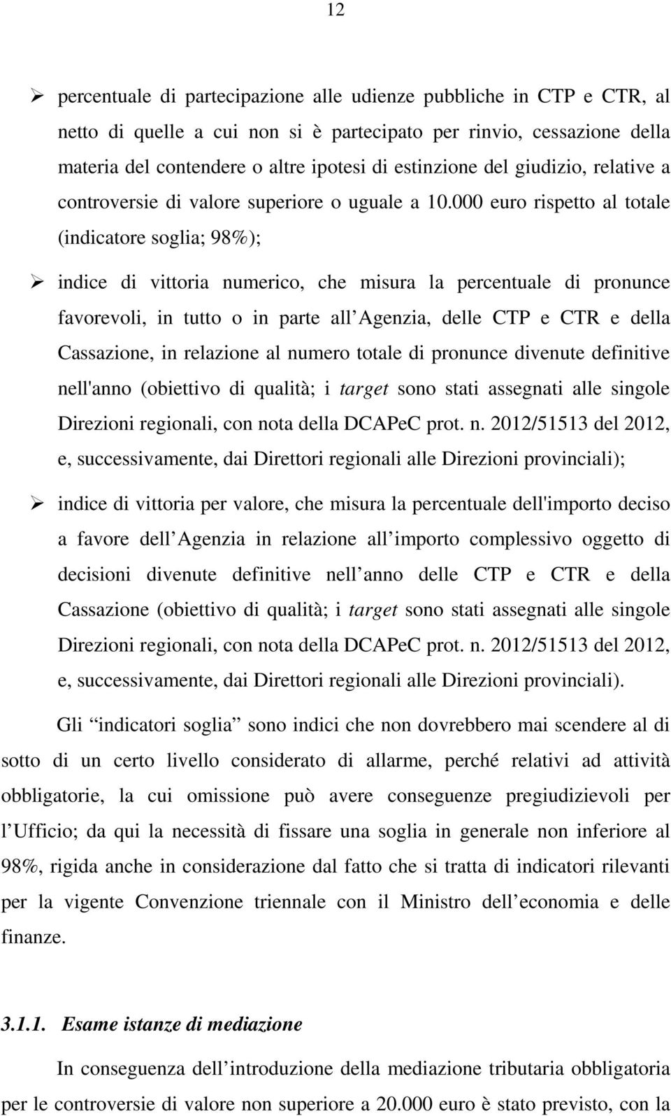 000 euro rispetto al totale (indicatore soglia; 98%); indice di vittoria numerico, che misura la percentuale di pronunce favorevoli, in tutto o in parte all Agenzia, delle CTP e CTR e della