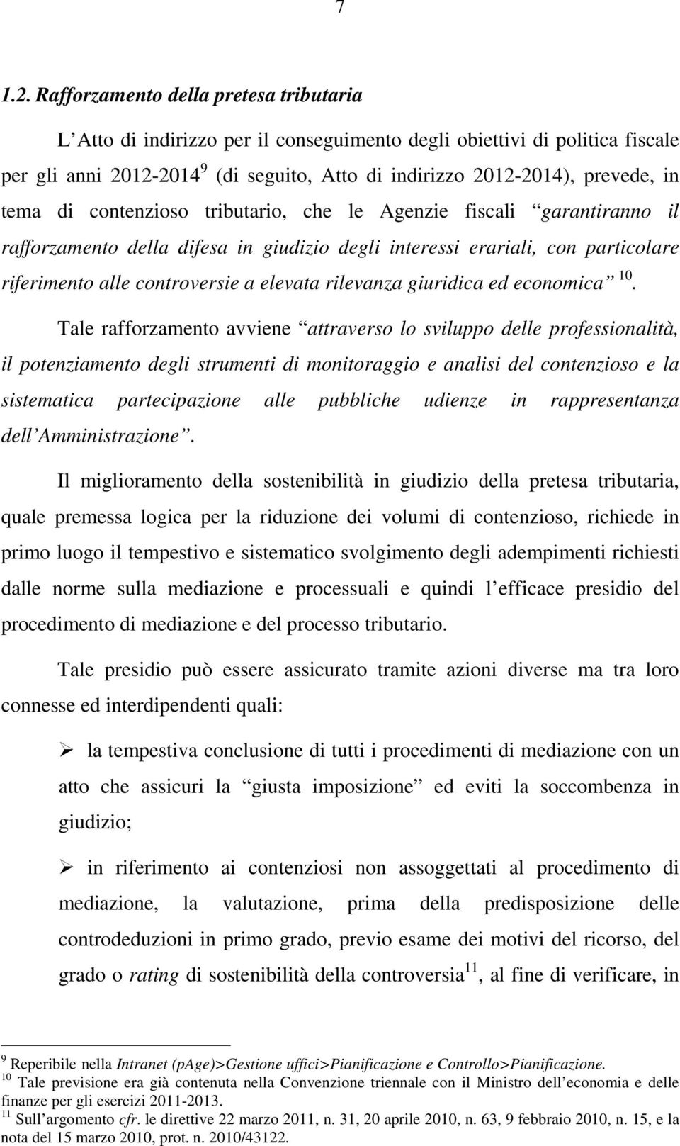 tema di contenzioso tributario, che le Agenzie fiscali garantiranno il rafforzamento della difesa in giudizio degli interessi erariali, con particolare riferimento alle controversie a elevata