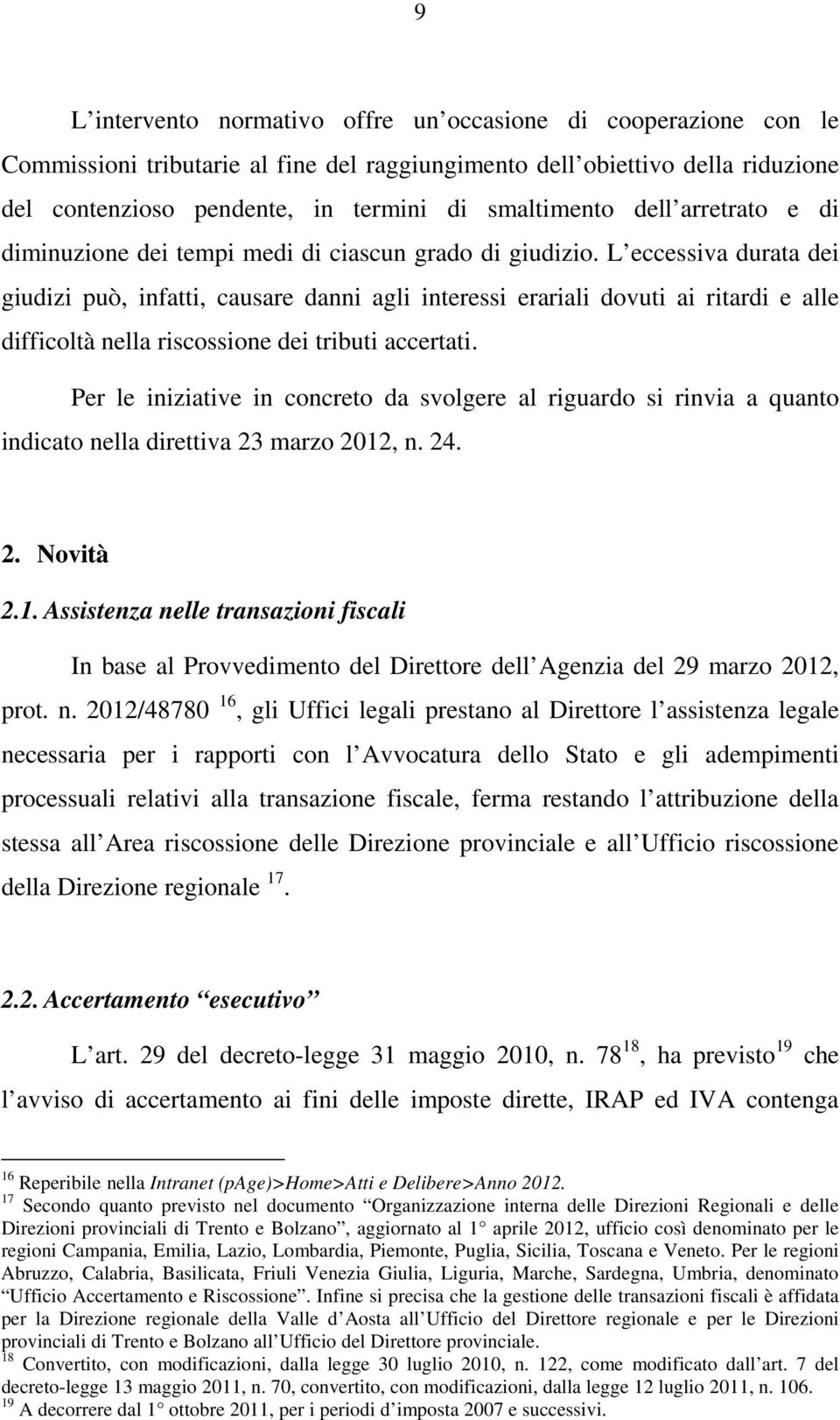 L eccessiva durata dei giudizi può, infatti, causare danni agli interessi erariali dovuti ai ritardi e alle difficoltà nella riscossione dei tributi accertati.