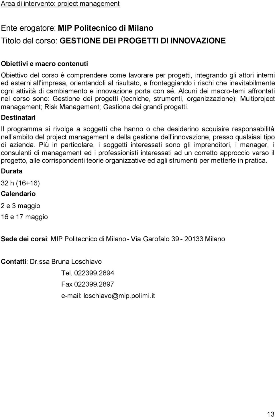 con sé. Alcuni dei macro-temi affrontati nel corso sono: Gestione dei progetti (tecniche, strumenti, organizzazione); Multiproject management; Risk Management; Gestione dei grandi progetti.