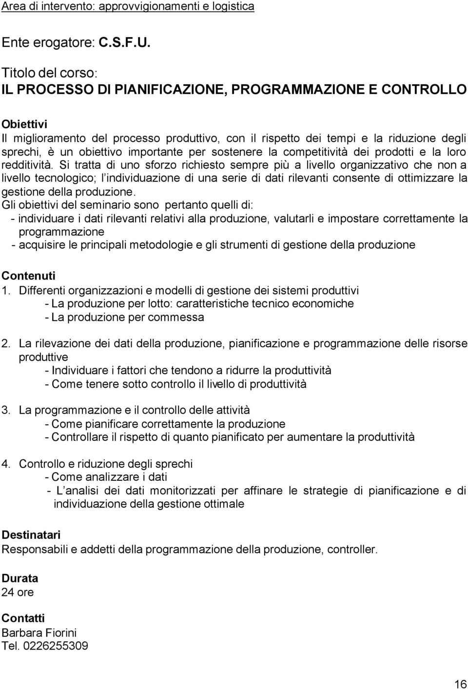 per sostenere la competitività dei prodotti e la loro redditività.