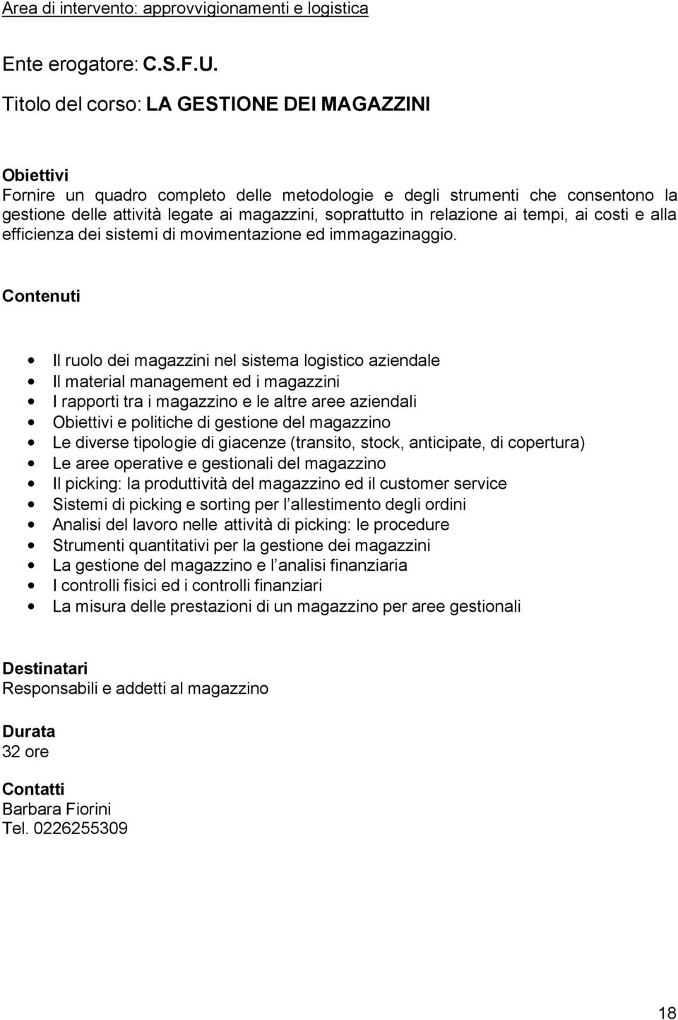 tempi, ai costi e alla efficienza dei sistemi di movimentazione ed immagazinaggio.