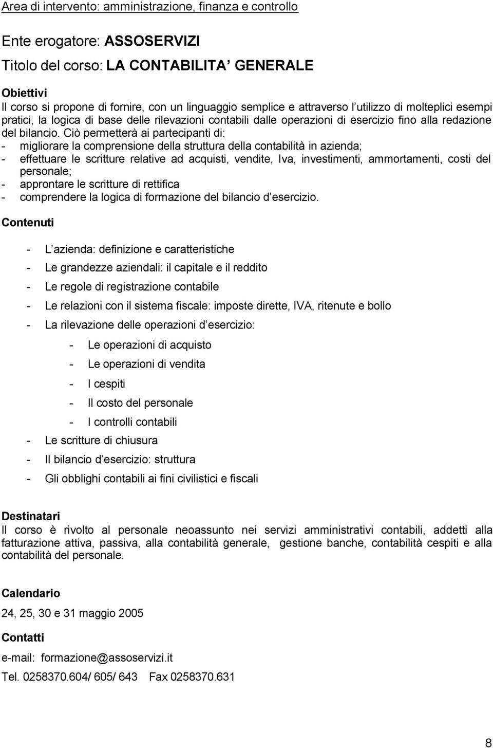 Ciò permetterà ai partecipanti di: - migliorare la comprensione della struttura della contabilità in azienda; - effettuare le scritture relative ad acquisti, vendite, Iva, investimenti, ammortamenti,