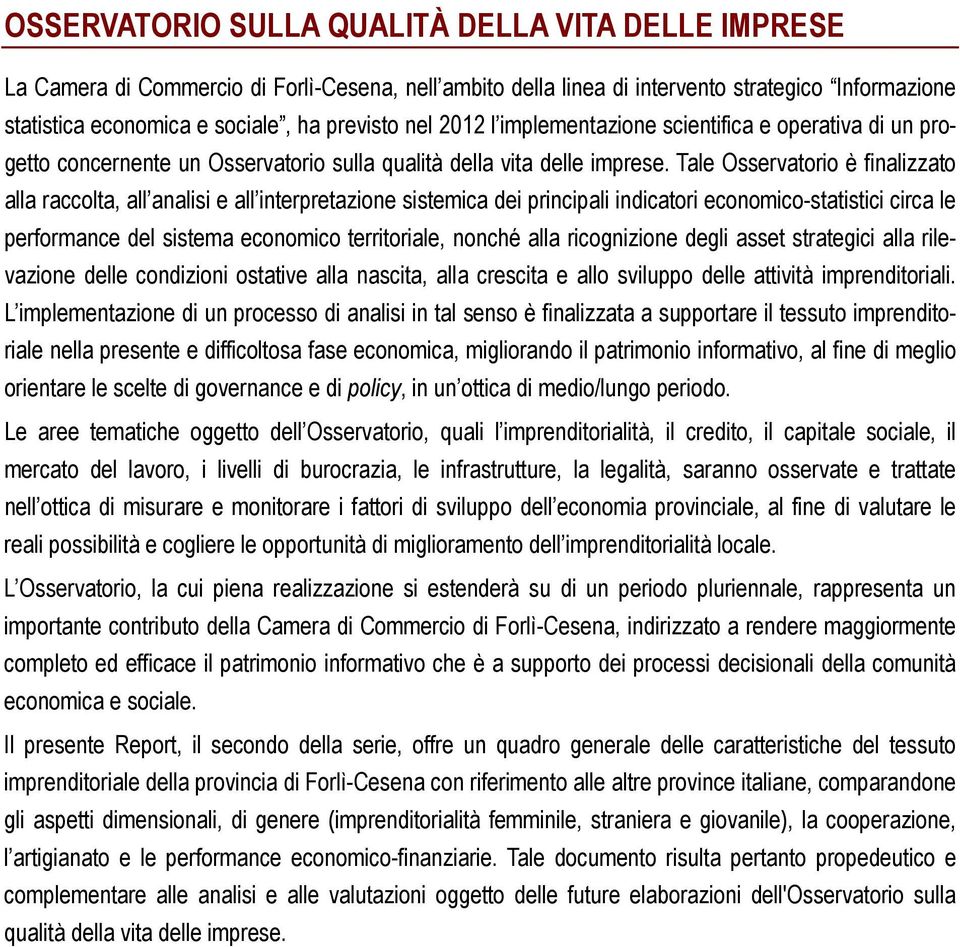 Tale Osservatorio è finalizzato alla raccolta, all analisi e all interpretazione sistemica dei principali indicatori economico-statistici circa le performance del sistema economico territoriale,