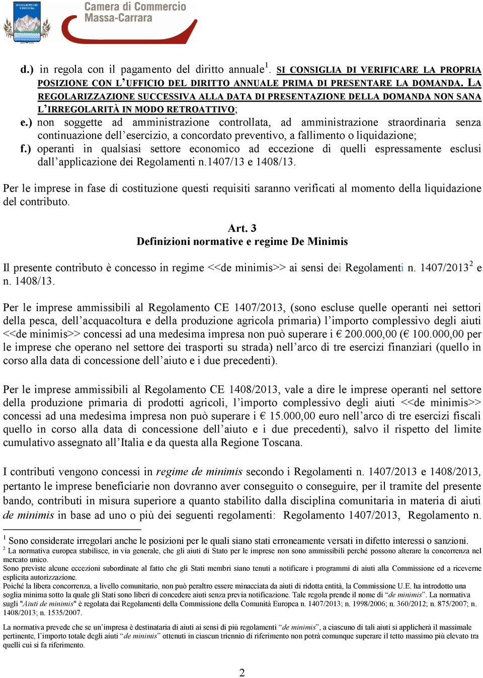 ) non soggette ad amministrazione controllata, ad amministrazione straordinaria senza continuazione dell esercizio, a concordato preventivo, a fallimento o liquidazione; f.