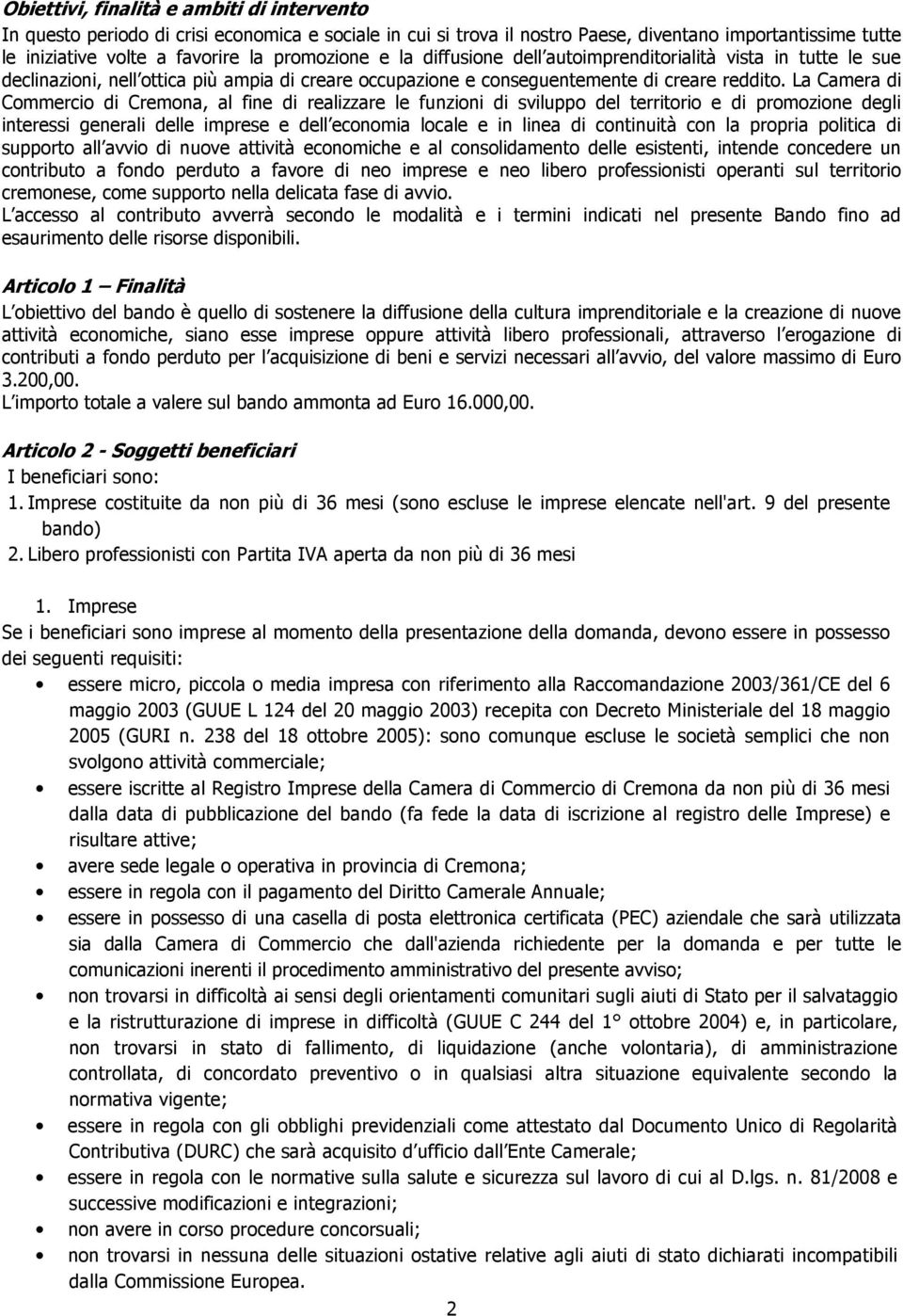 La Camera di Commercio di Cremona, al fine di realizzare le funzioni di sviluppo del territorio e di promozione degli interessi generali delle imprese e dell economia locale e in linea di continuità