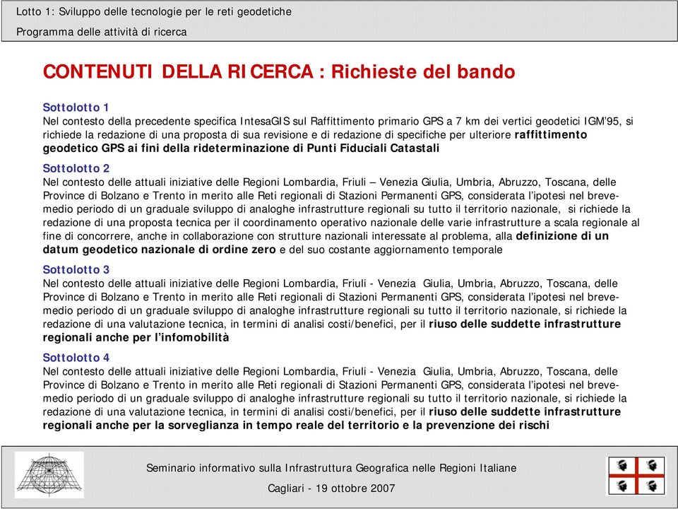 delle attuali iniziative delle Regioni Lombardia, Friuli Venezia Giulia, Umbria, Abruzzo, Toscana, delle Province di Bolzano e Trento in merito alle Reti regionali di Stazioni Permanenti GPS,