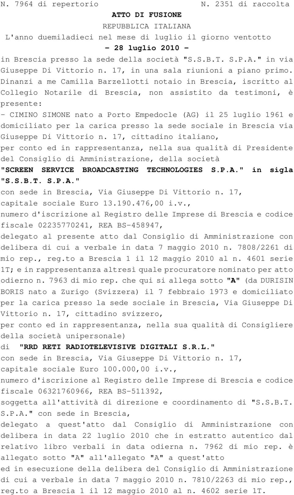Dinanzi a me Camilla Barzellotti notaio in Brescia, iscritto al Collegio Notarile di Brescia, non assistito da testimoni, è presente: - CIMINO SIMONE nato a Porto Empedocle (AG) il 25 luglio 1961 e