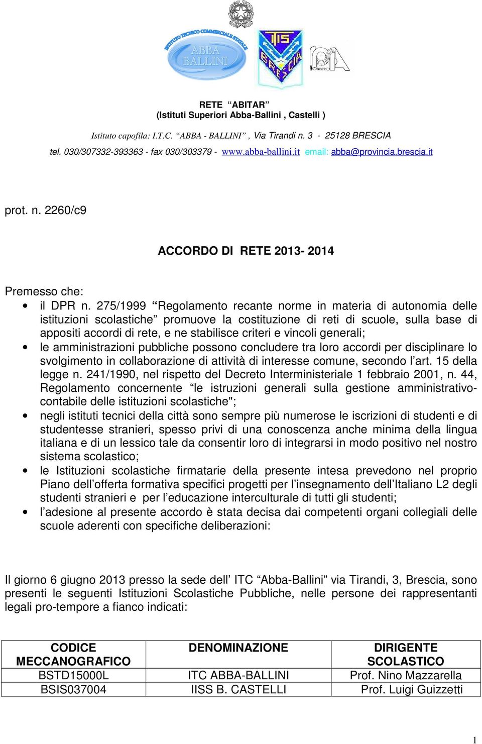 vincoli generali; le amministrazioni pubbliche possono concludere tra loro accordi per disciplinare lo svolgimento in collaborazione di attività di interesse comune, secondo l art. 15 della legge n.