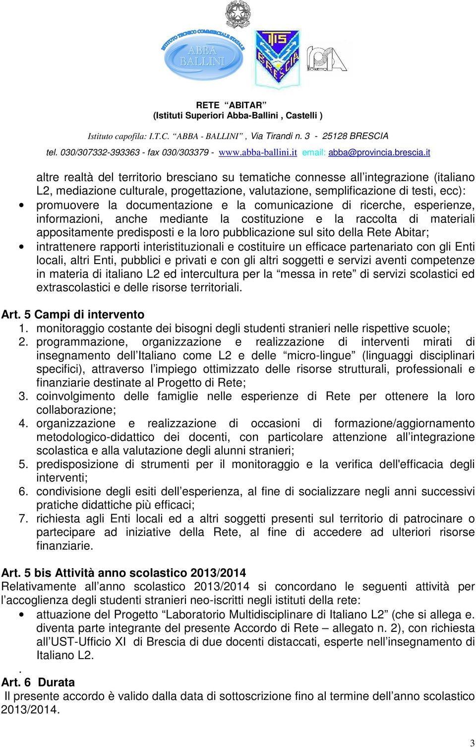 Rete Abitar; intrattenere rapporti interistituzionali e costituire un efficace partenariato con gli Enti locali, altri Enti, pubblici e privati e con gli altri soggetti e servizi aventi competenze in