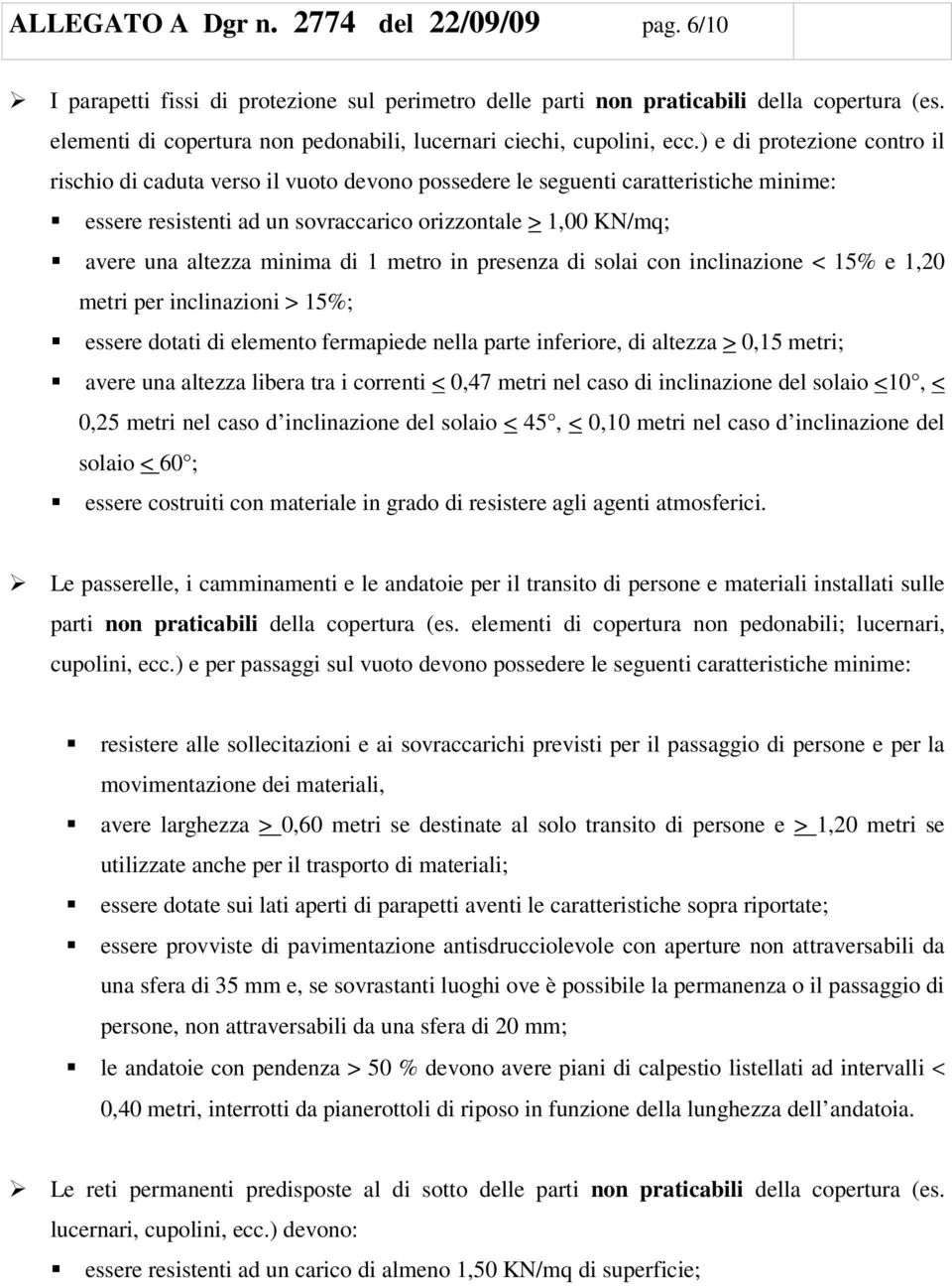 ) e di protezione contro il rischio di caduta verso il vuoto devono possedere le seguenti caratteristiche minime: essere resistenti ad un sovraccarico orizzontale > 1,00 KN/mq; avere una altezza