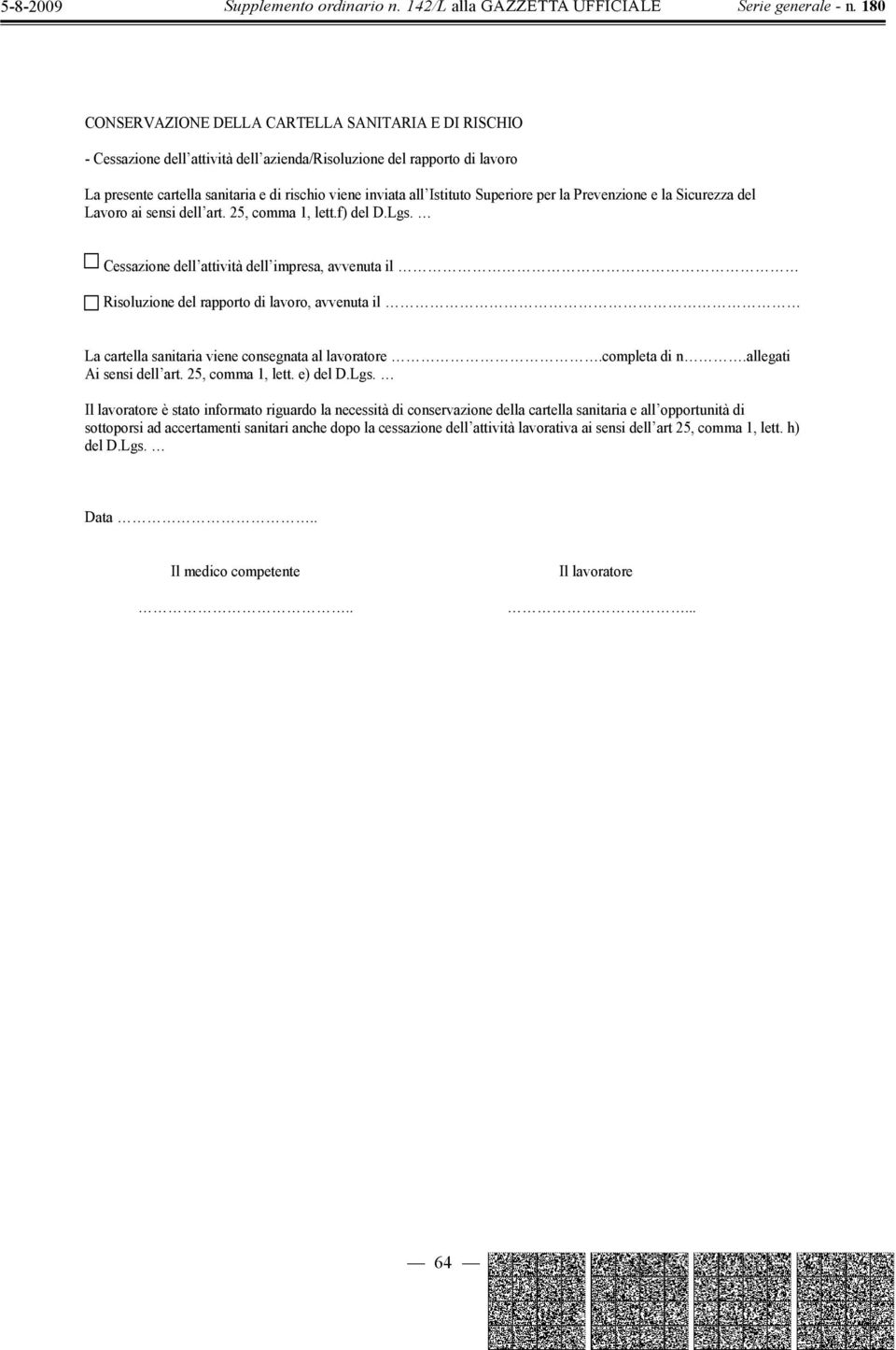 Cessazione dell attività dell impresa, avvenuta il Risoluzione del rapporto di lavoro, avvenuta il La cartella sanitaria viene consegnata al lavoratore.completa di n.allegati Ai sensi dell art.