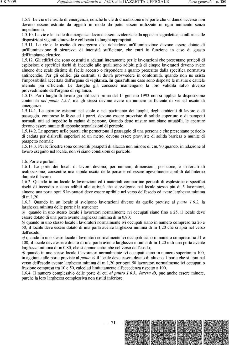 impedimenti. 1.5.10. Le vie e le uscite di emergenza devono essere evidenziate da apposita segnaletica, conforme alle disposizioni vigenti, durevole e collocata in luoghi appropriati. 1.5.11.