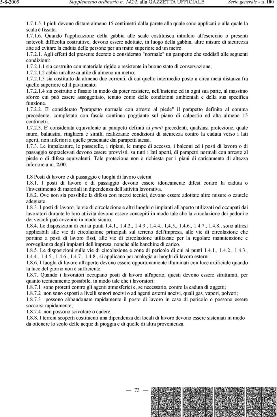 atte ad evitare la caduta delle persone per un tratto superiore ad un metro. 1.7.2.1. Agli effetti del presente decreto è considerato "normale" un parapetto che soddisfi alle seguenti condizioni: 1.7.2.1.1 sia costruito con materiale rigido e resistente in buono stato di conservazione; 1.