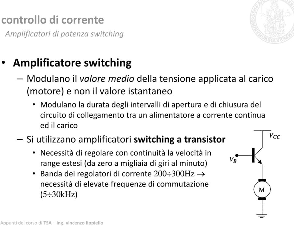 corrente continua ed il carico Si utilizzano amplificatori switching a transistor Necessità di regolare con continuità la velocità in
