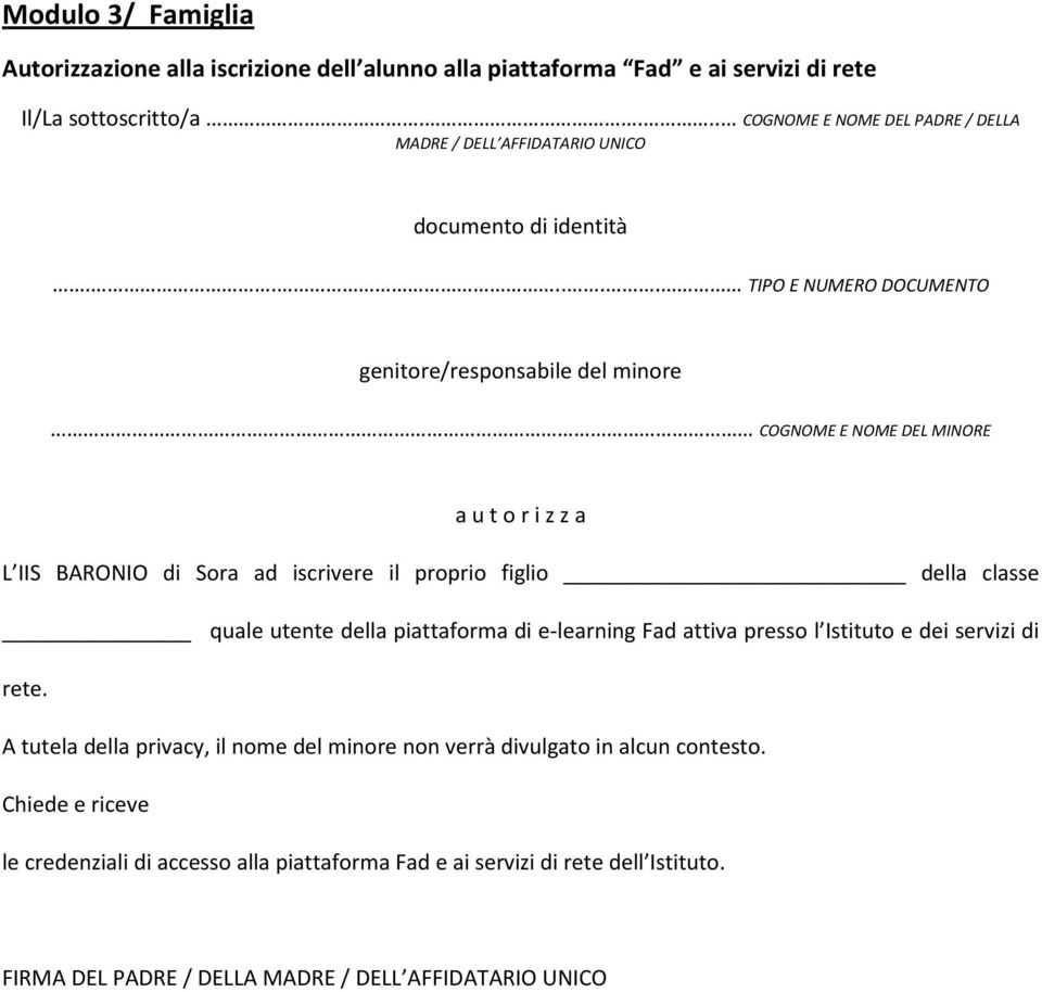 ..... TIPO E NUMERO DOCUMENTO genitore/responsabile del minore COGNOME E NOME DEL MINORE a u t o r i z z a L IIS BARONIO di Sora ad iscrivere il proprio figlio della classe quale