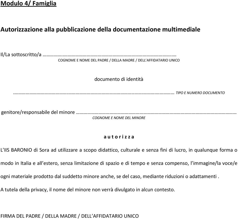 ..... TIPO E NUMERO DOCUMENTO genitore/responsabile del minore COGNOME E NOME DEL MINORE a u t o r i z z a L IIS BARONIO di Sora ad utilizzare a scopo didattico, culturale e senza fini di