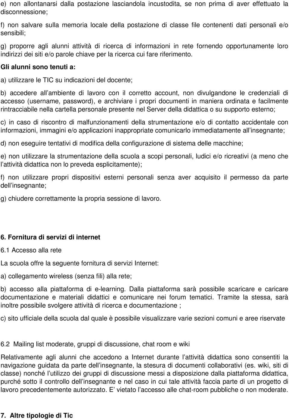 Gli alunni sono tenuti a: a) utilizzare le TIC su indicazioni del docente; b) accedere all ambiente di lavoro con il corretto account, non divulgandone le credenziali di accesso (username, password),