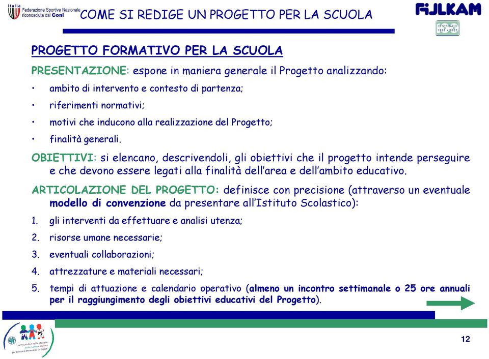 OBIETTIVI: si elencano, descrivendoli, gli obiettivi che il progetto intende perseguire e che devono essere legati alla finalità dell area e dell ambito educativo.