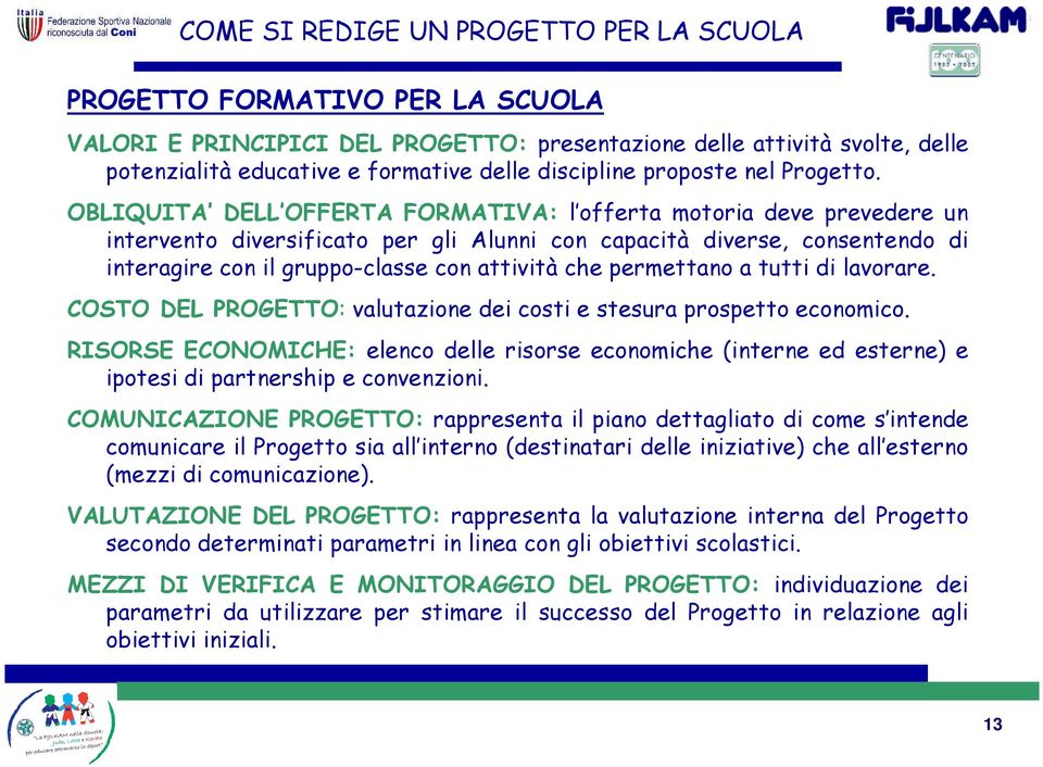 OBLIQUITA DELL OFFERTA FORMATIVA: l offerta motoria deve prevedere un intervento diversificato per gli Alunni con capacità diverse, consentendo di interagire con il gruppo-classe con attività che