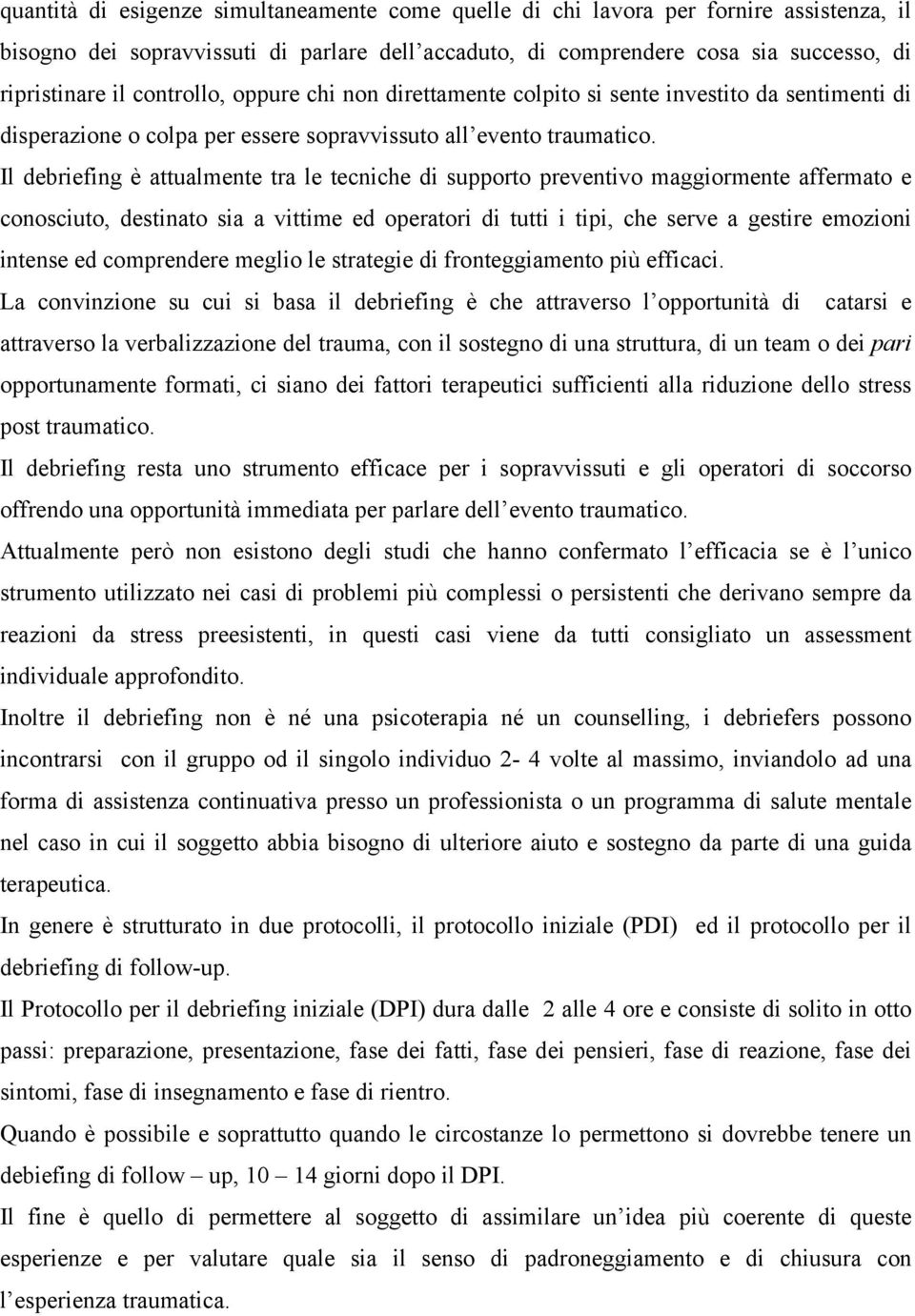 Il debriefing è attualmente tra le tecniche di supporto preventivo maggiormente affermato e conosciuto, destinato sia a vittime ed operatori di tutti i tipi, che serve a gestire emozioni intense ed