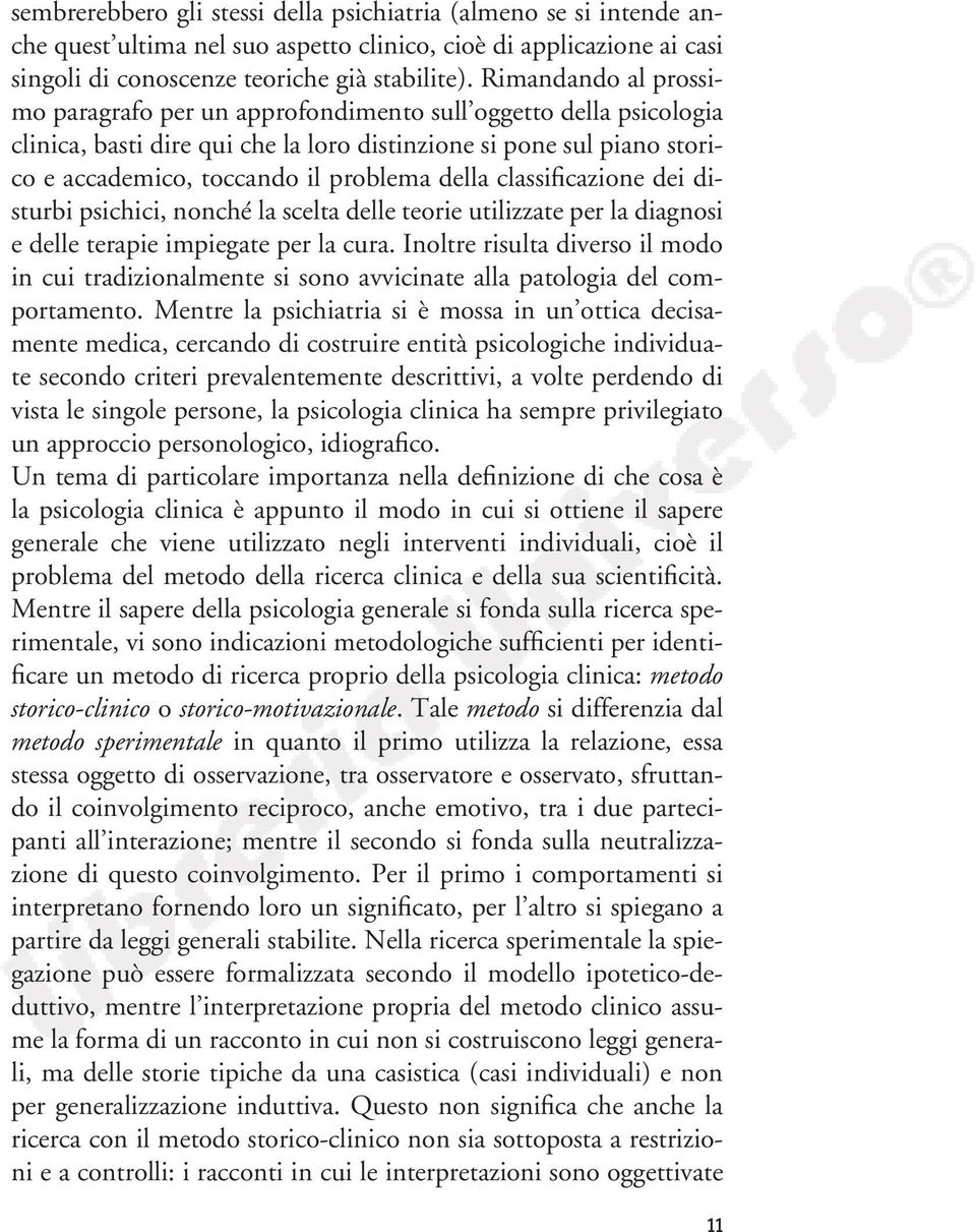 della classificazione dei disturbi psichici, nonché la scelta delle teorie utilizzate per la diagnosi e delle terapie impiegate per la cura.