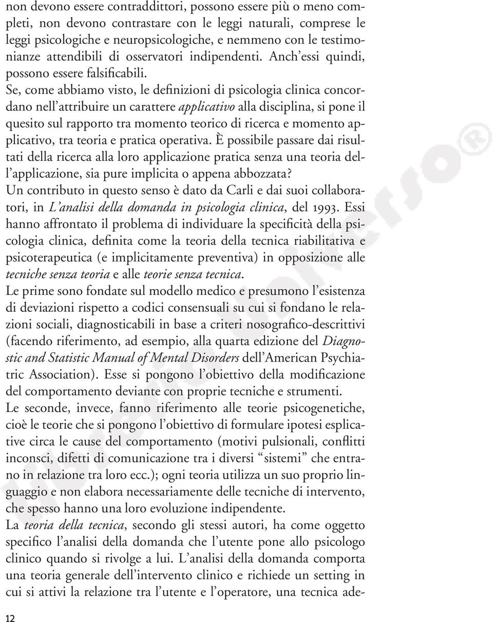 Se, come abbiamo visto, le definizioni di psicologia clinica concordano nell attribuire un carattere applicativo alla disciplina, si pone il quesito sul rapporto tra momento teorico di ricerca e