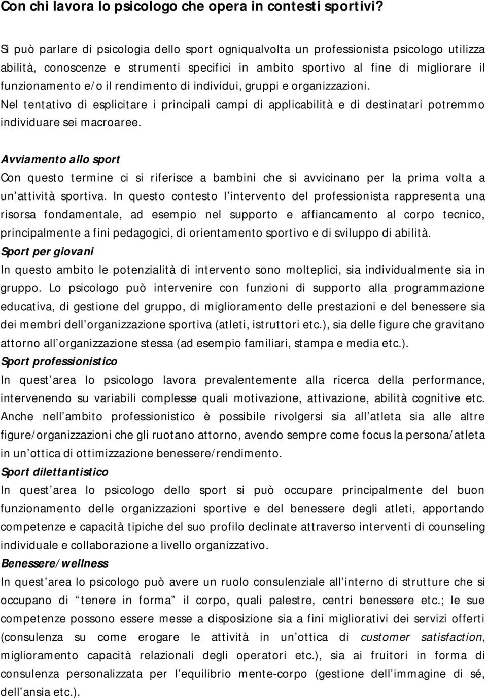 rendimento di individui, gruppi e organizzazioni. Nel tentativo di esplicitare i principali campi di applicabilità e di destinatari potremmo individuare sei macroaree.