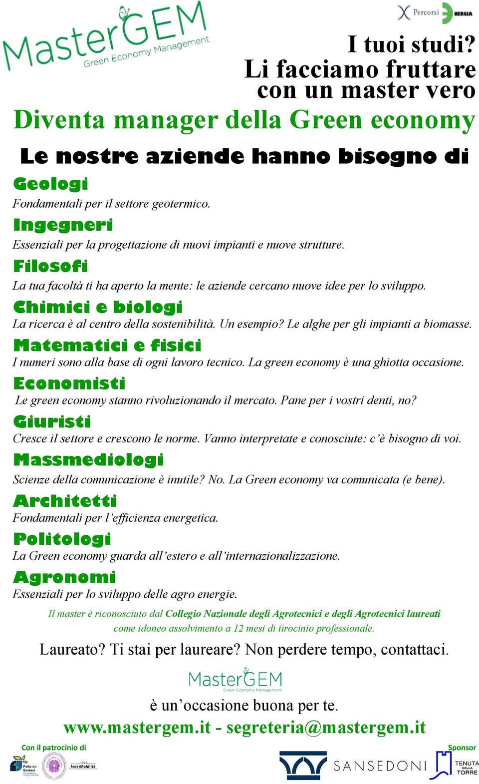 Li facciamo fruttare con un master vero Diventa manager della Green economy Le nostre aziende hanno bisogno di La tua facoltà ti ha aperto la mente: le aziende cercano nuove idee per lo sviluppo.