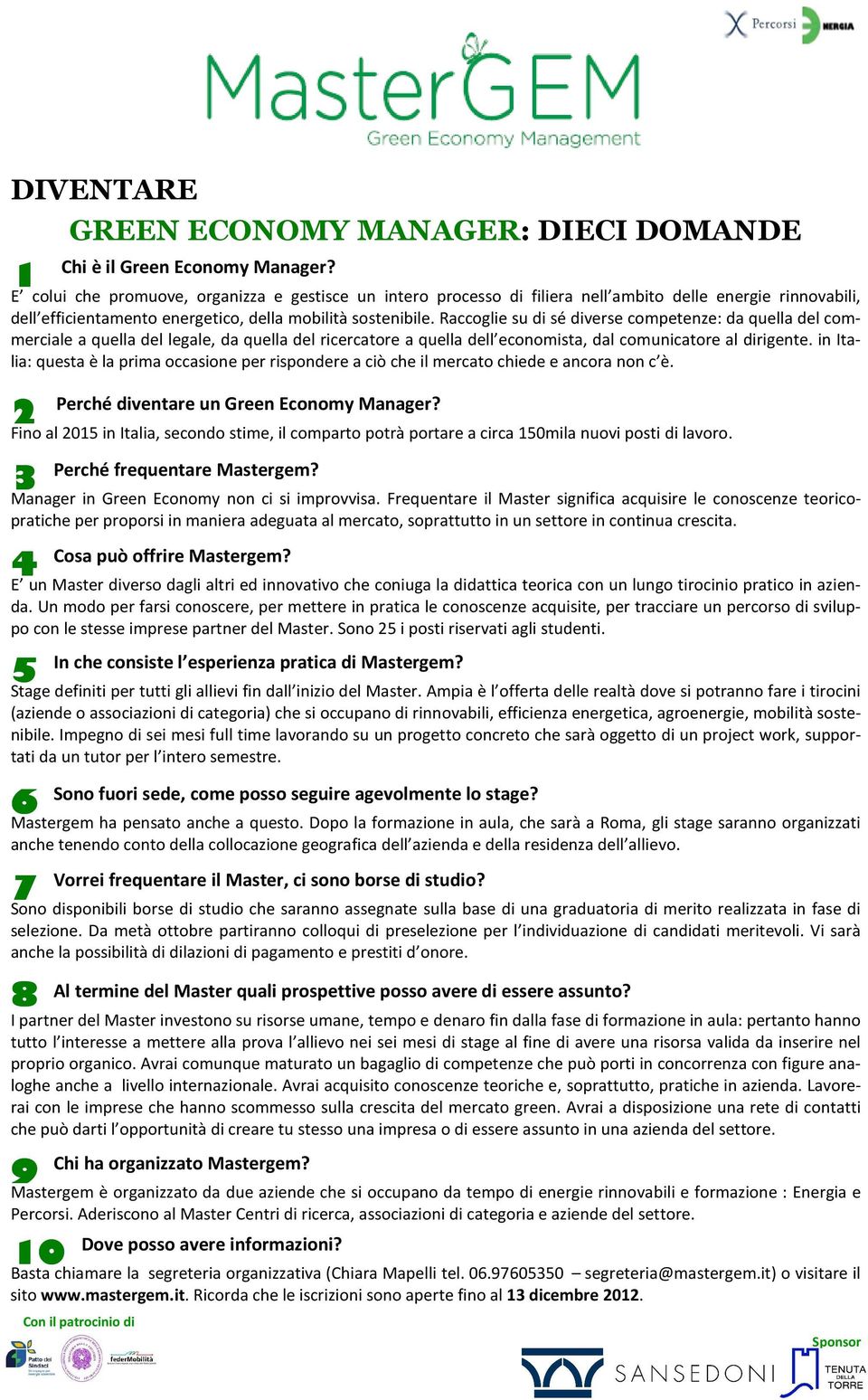 Raccoglie su di sé diverse competenze: da quella del commerciale a quella del legale, da quella del ricercatore a quella dell economista, dal comunicatore al dirigente.